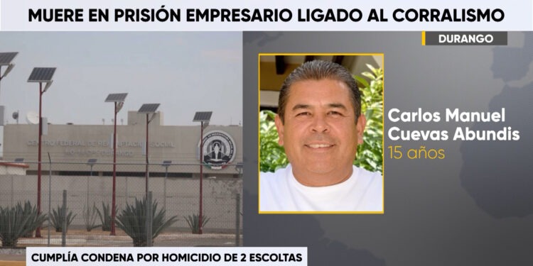 Muere empresario Carlos Cuevas Abundis en penal federal de Durango