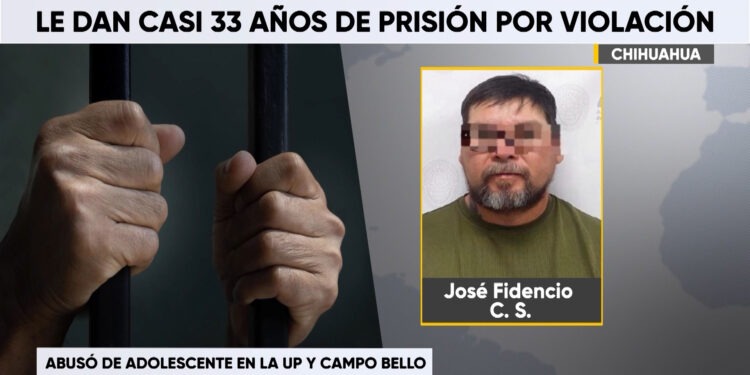 Condenan a más de 32 años de prisión a hombre por abuso sexual y violación agravada en Chihuahua