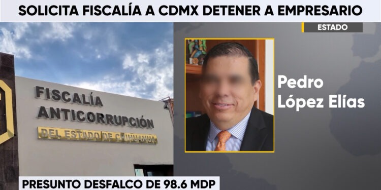 Solicitan detención de empresario por presunto desfalco de 98.6 millones de pesos
