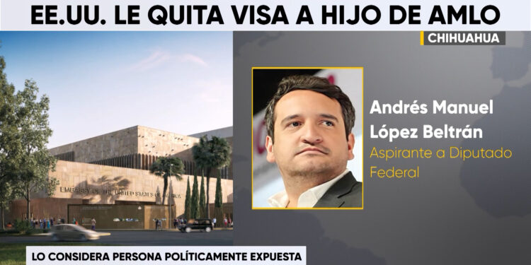 Estados Unidos revoca visa a Andrés Manuel López Beltrán